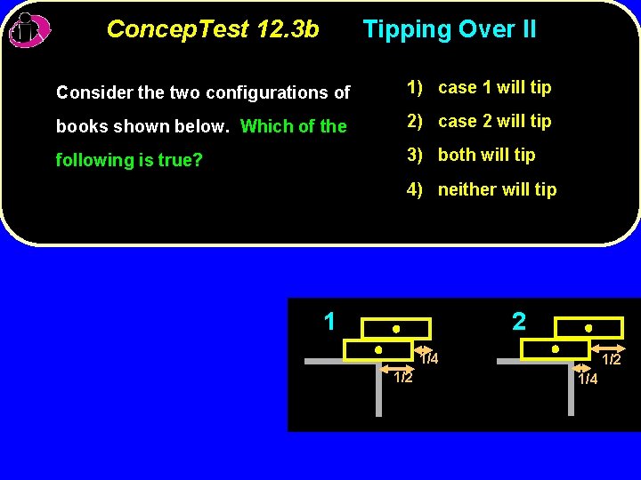 Concep. Test 12. 3 b Tipping Over II Consider the two configurations of 1)