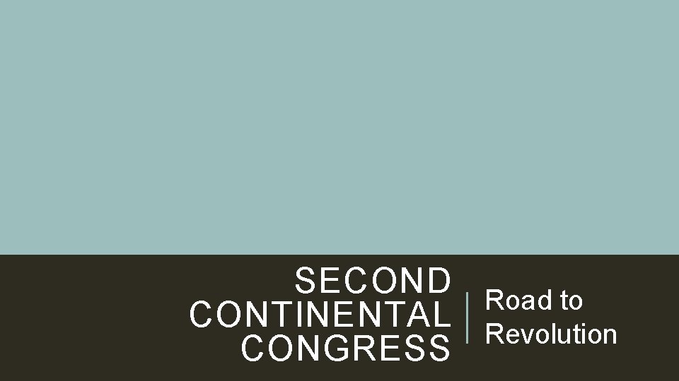 SECOND CONTINENTAL CONGRESS Road to Revolution 