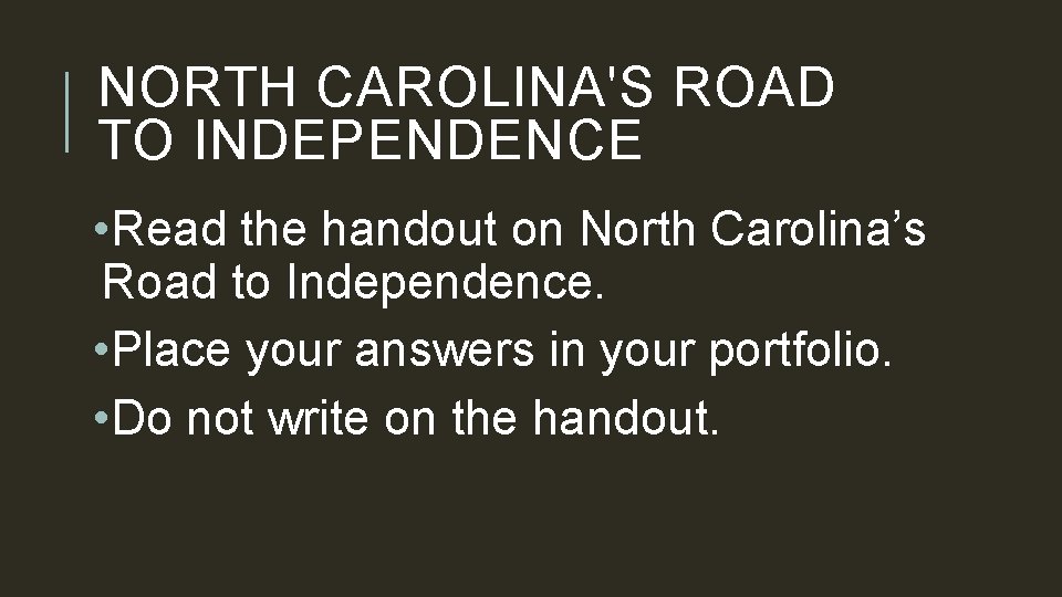 NORTH CAROLINA'S ROAD TO INDEPENDENCE • Read the handout on North Carolina’s Road to