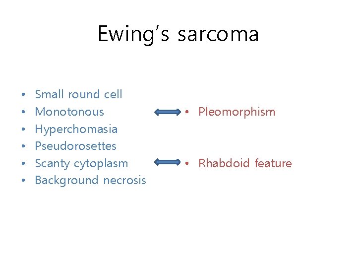 Ewing’s sarcoma • • • Small round cell Monotonous Hyperchomasia Pseudorosettes Scanty cytoplasm Background