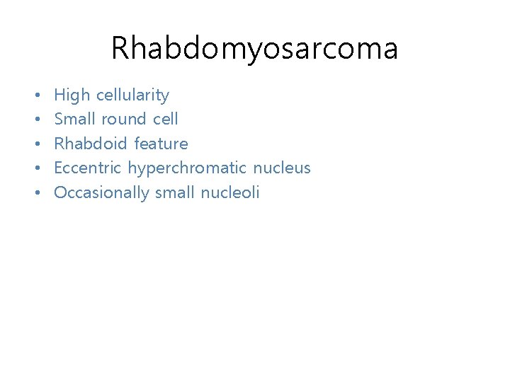 Rhabdomyosarcoma • • • High cellularity Small round cell Rhabdoid feature Eccentric hyperchromatic nucleus