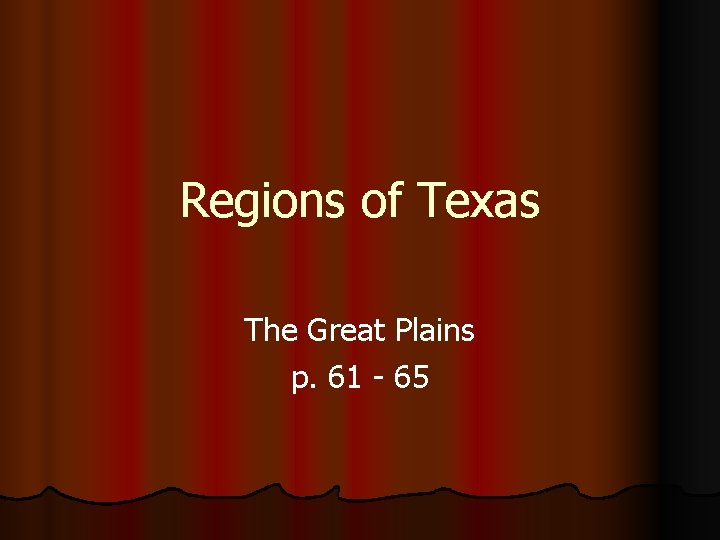 Regions of Texas The Great Plains p. 61 - 65 