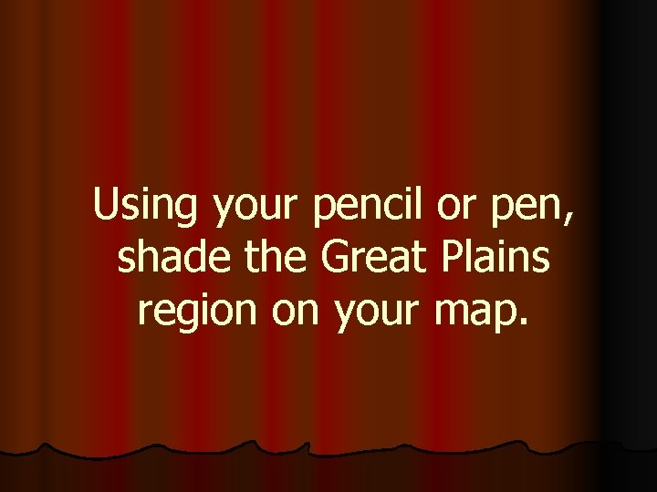 Using your pencil or pen, shade the Great Plains region on your map. 