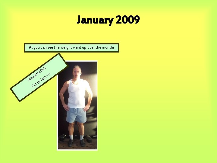 January 2009 As you can see the weight went up over the months 09