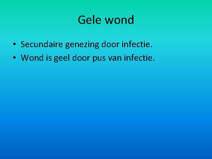 Gele wond • Secundaire genezing door infectie. • Wond is geel door pus van