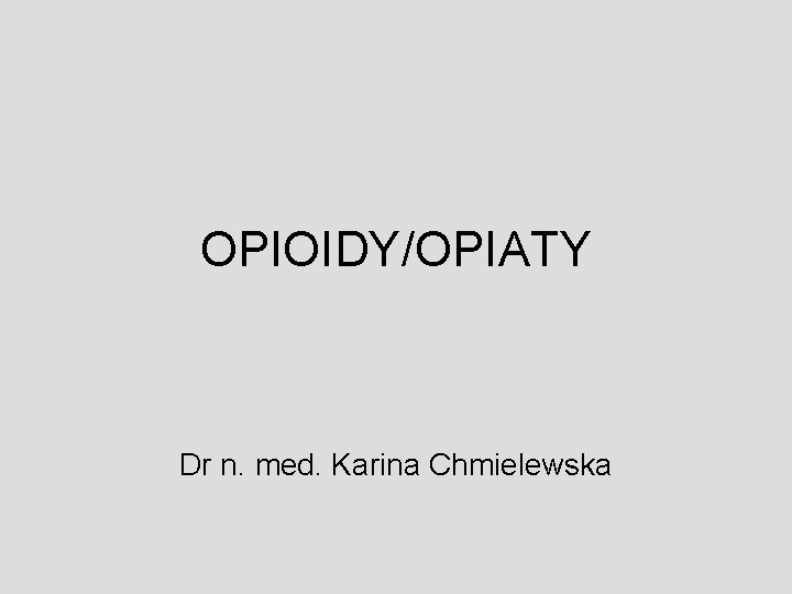 OPIOIDY/OPIATY Dr n. med. Karina Chmielewska 