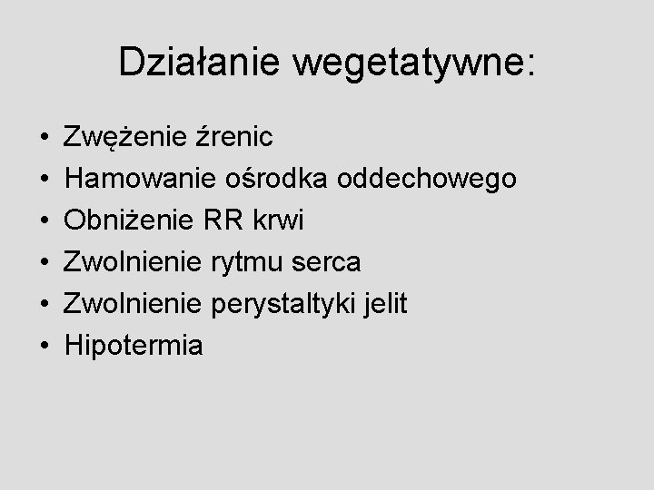 Działanie wegetatywne: • • • Zwężenie źrenic Hamowanie ośrodka oddechowego Obniżenie RR krwi Zwolnienie