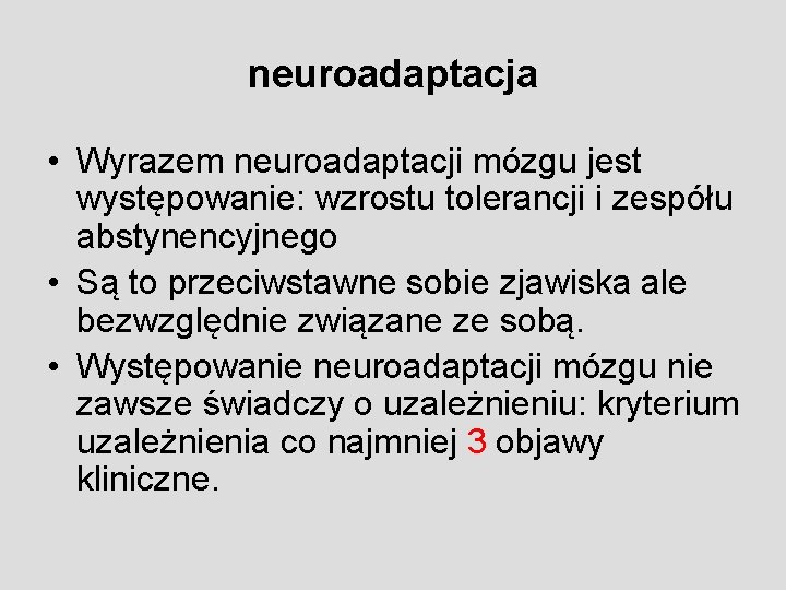 neuroadaptacja • Wyrazem neuroadaptacji mózgu jest występowanie: wzrostu tolerancji i zespółu abstynencyjnego • Są