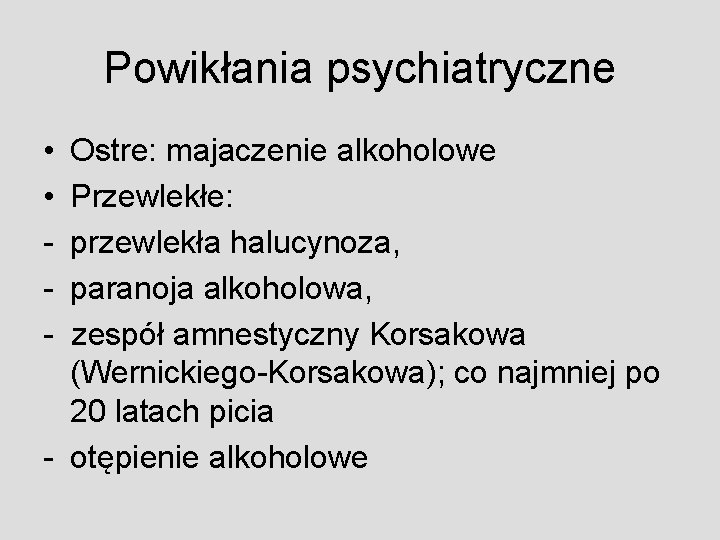 Powikłania psychiatryczne • • - Ostre: majaczenie alkoholowe Przewlekłe: przewlekła halucynoza, paranoja alkoholowa, zespół
