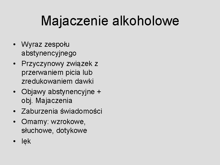 Majaczenie alkoholowe • Wyraz zespołu abstynencyjnego • Przyczynowy związek z przerwaniem picia lub zredukowaniem