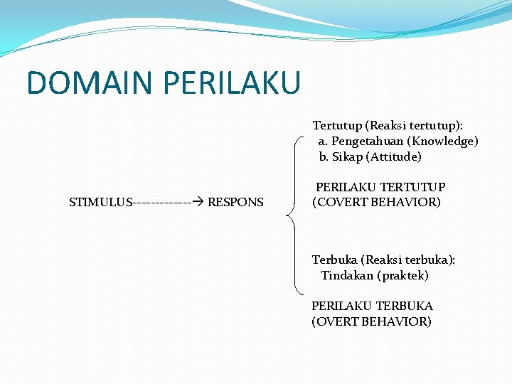 DOMAIN PERILAKU Tertutup (Reaksi tertutup): a. Pengetahuan (Knowledge) b. Sikap (Attitude) STIMULUS------- RESPONS PERILAKU