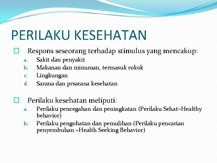 PERILAKU KESEHATAN � Respons seseorang terhadap stimulus yang mencakup: a. b. c. d. �