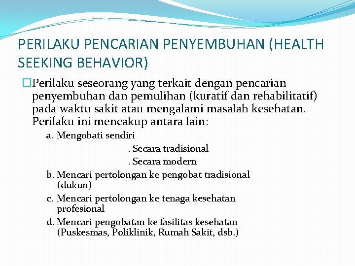 PERILAKU PENCARIAN PENYEMBUHAN (HEALTH SEEKING BEHAVIOR) �Perilaku seseorang yang terkait dengan pencarian penyembuhan dan