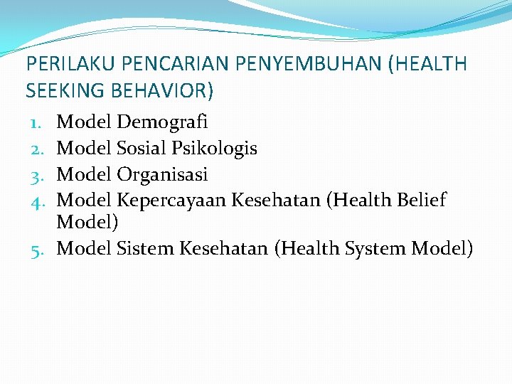 PERILAKU PENCARIAN PENYEMBUHAN (HEALTH SEEKING BEHAVIOR) Model Demografi Model Sosial Psikologis Model Organisasi Model