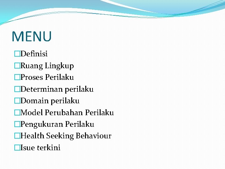 MENU �Definisi �Ruang Lingkup �Proses Perilaku �Determinan perilaku �Domain perilaku �Model Perubahan Perilaku �Pengukuran