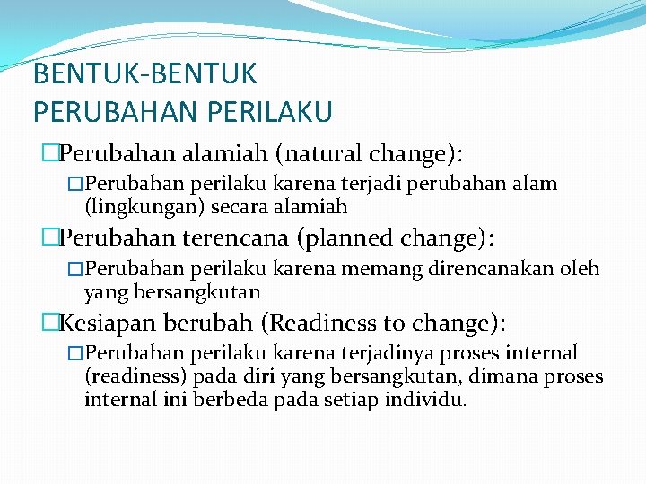 BENTUK-BENTUK PERUBAHAN PERILAKU �Perubahan alamiah (natural change): �Perubahan perilaku karena terjadi perubahan alam (lingkungan)