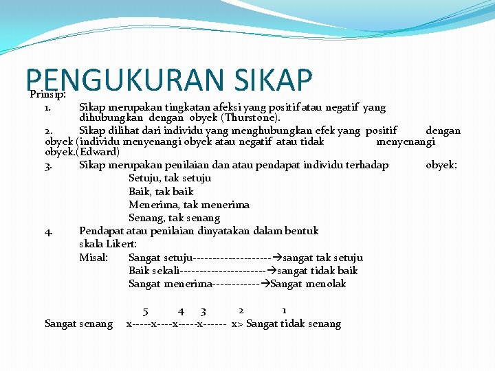 PENGUKURAN SIKAP Prinsip: 1. Sikap merupakan tingkatan afeksi yang positif atau negatif yang dihubungkan