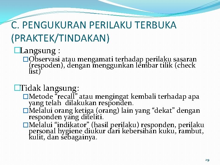 C. PENGUKURAN PERILAKU TERBUKA (PRAKTEK/TINDAKAN) �Langsung : �Observasi atau mengamati terhadap perilaku sasaran (respoden),