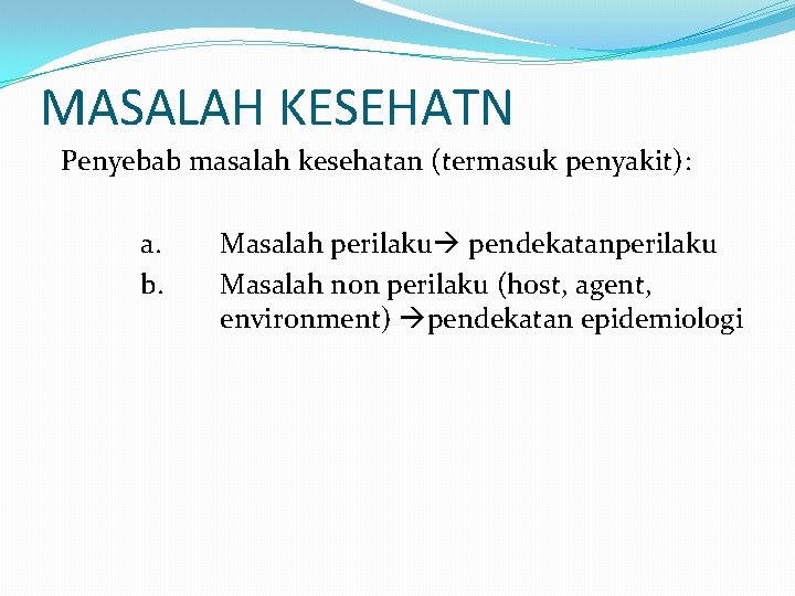 MASALAH KESEHATN Penyebab masalah kesehatan (termasuk penyakit): a. b. Masalah perilaku pendekatanperilaku Masalah non