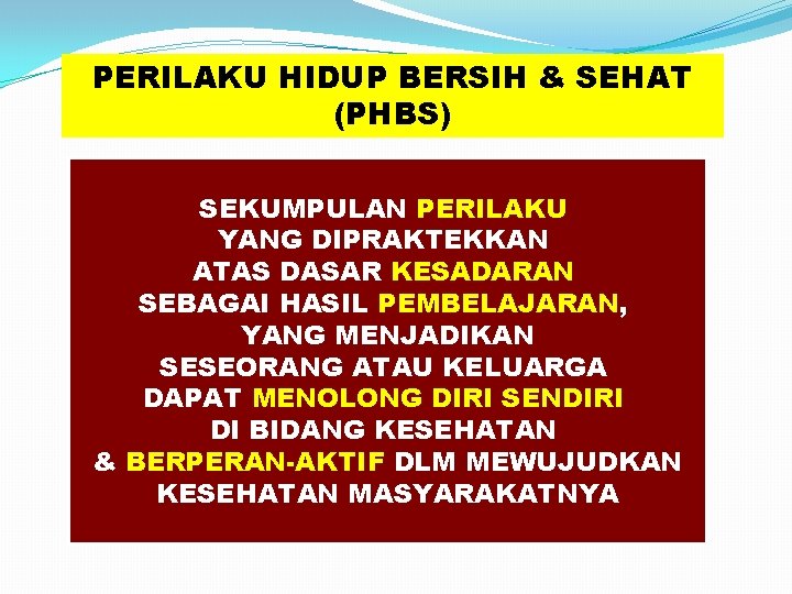 PERILAKU HIDUP BERSIH & SEHAT (PHBS) SEKUMPULAN PERILAKU YANG DIPRAKTEKKAN ATAS DASAR KESADARAN SEBAGAI