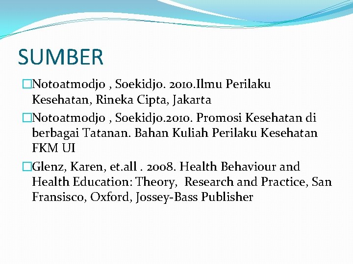 SUMBER �Notoatmodjo , Soekidjo. 2010. Ilmu Perilaku Kesehatan, Rineka Cipta, Jakarta �Notoatmodjo , Soekidjo.