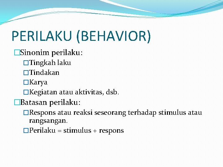 PERILAKU (BEHAVIOR) �Sinonim perilaku: �Tingkah laku �Tindakan �Karya �Kegiatan atau aktivitas, dsb. �Batasan perilaku: