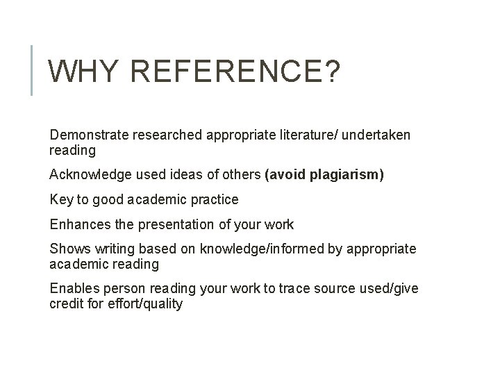 WHY REFERENCE? Demonstrate researched appropriate literature/ undertaken reading Acknowledge used ideas of others (avoid