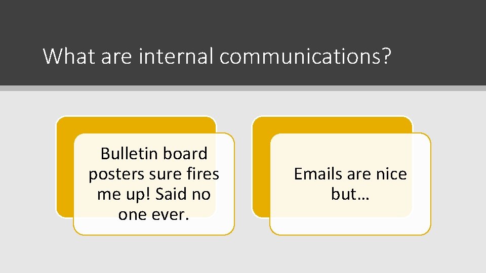 What are internal communications? Bulletin board posters sure fires me up! Said no one