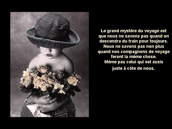 Le grand mystère du voyage est que nous ne savons pas quand on descendra