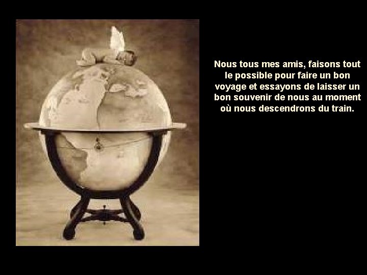 Nous tous mes amis, faisons tout le possible pour faire un bon voyage et