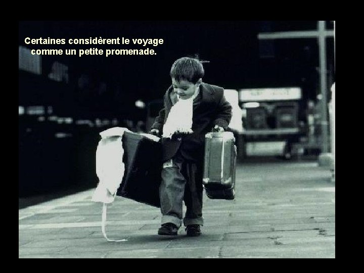Certaines considèrent le voyage comme un petite promenade. 