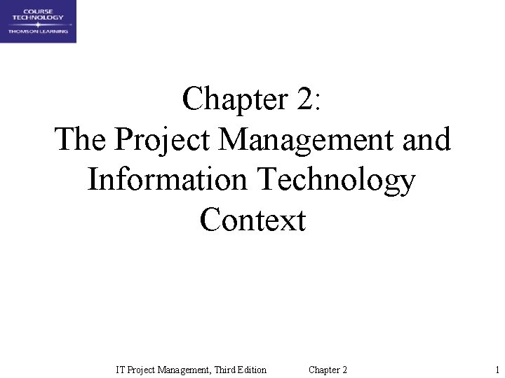 Chapter 2: The Project Management and Information Technology Context IT Project Management, Third Edition