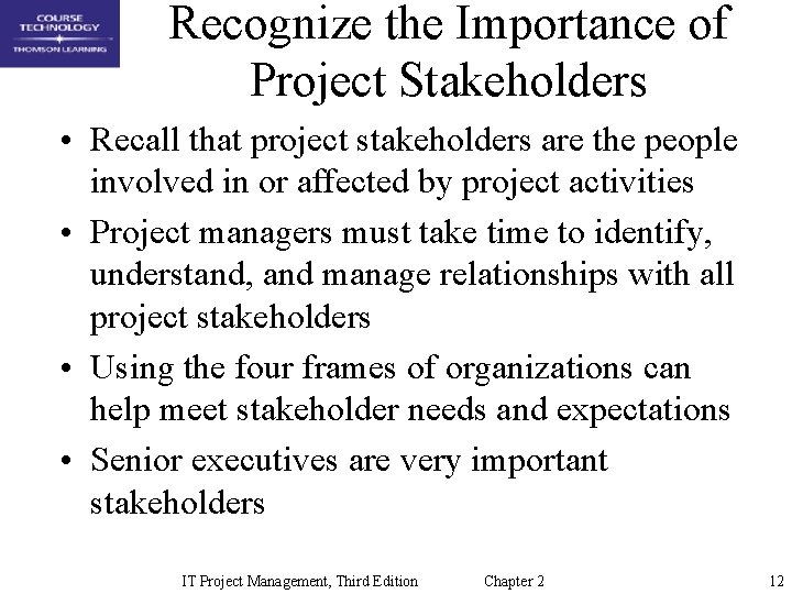 Recognize the Importance of Project Stakeholders • Recall that project stakeholders are the people