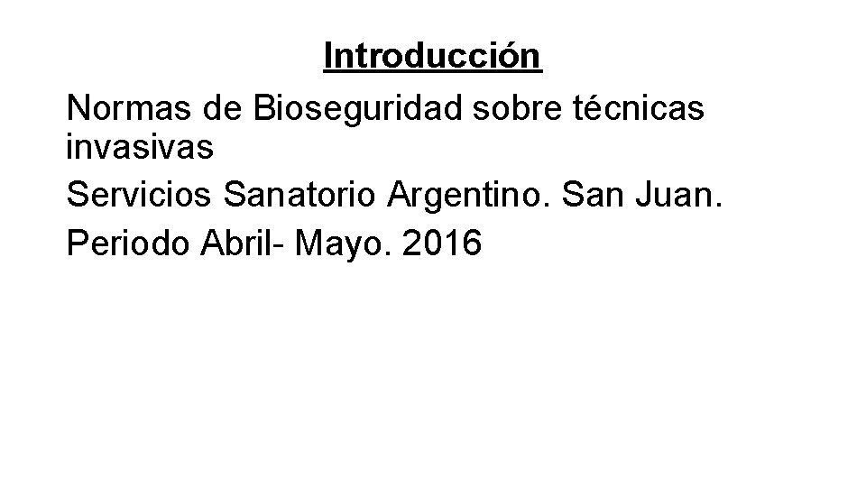 Introducción Normas de Bioseguridad sobre técnicas invasivas Servicios Sanatorio Argentino. San Juan. Periodo Abril-