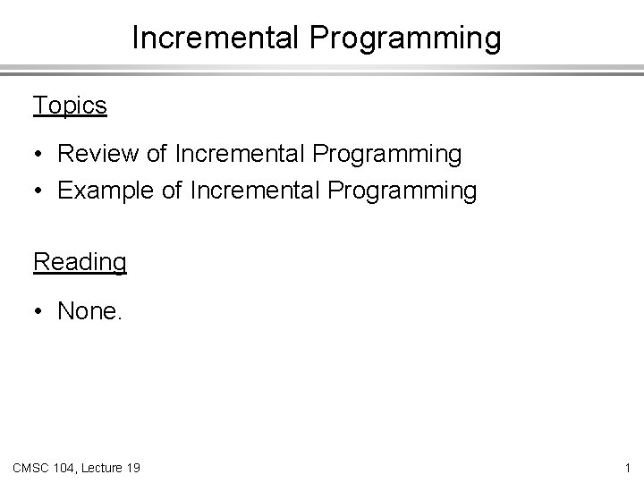 Incremental Programming Topics • Review of Incremental Programming • Example of Incremental Programming Reading