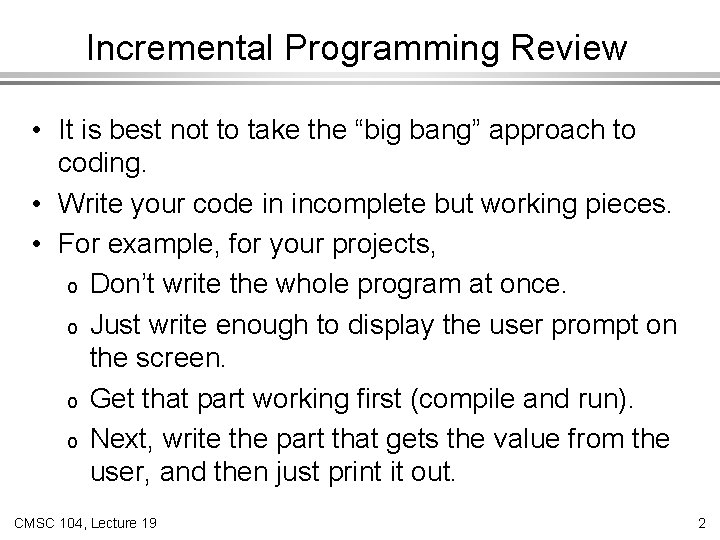 Incremental Programming Review • It is best not to take the “big bang” approach