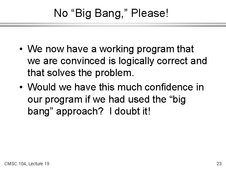 No “Big Bang, ” Please! • We now have a working program that we