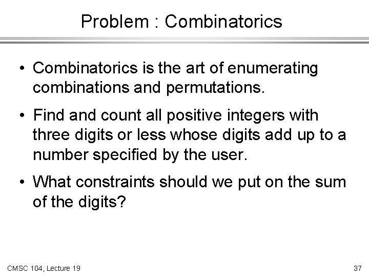 Problem : Combinatorics • Combinatorics is the art of enumerating combinations and permutations. •