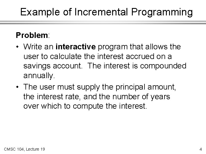 Example of Incremental Programming Problem: • Write an interactive program that allows the user