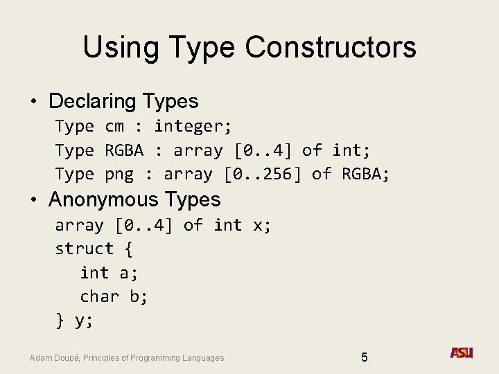 Using Type Constructors • Declaring Types Type cm : integer; Type RGBA : array