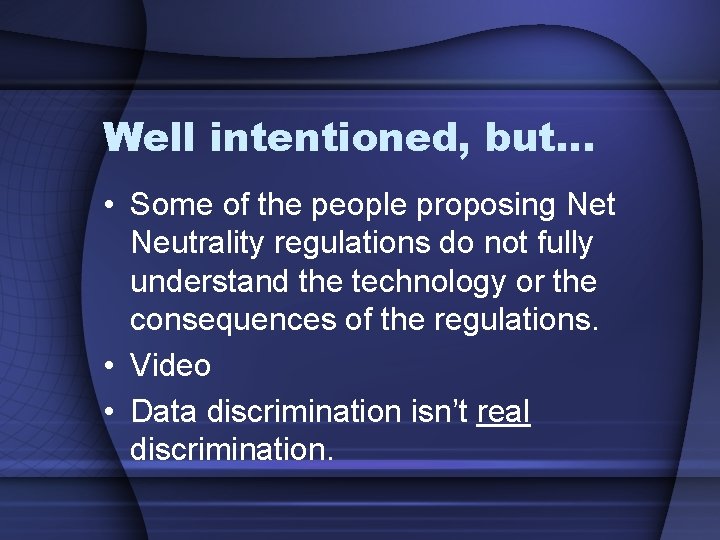 Well intentioned, but… • Some of the people proposing Net Neutrality regulations do not