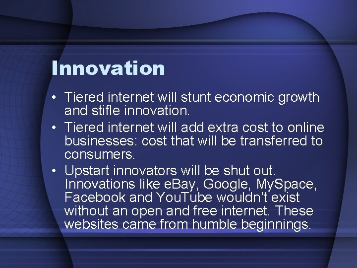 Innovation • Tiered internet will stunt economic growth and stifle innovation. • Tiered internet