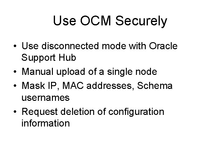 Use OCM Securely • Use disconnected mode with Oracle Support Hub • Manual upload