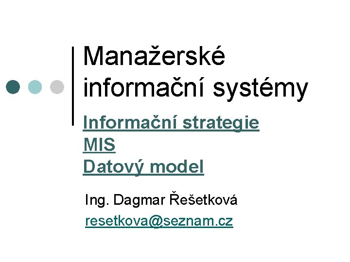 Manažerské informační systémy Informační strategie MIS Datový model Ing. Dagmar Řešetková resetkova@seznam. cz 