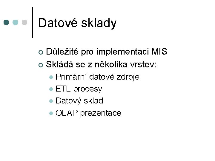 Datové sklady Důležité pro implementaci MIS ¢ Skládá se z několika vrstev: ¢ Primární