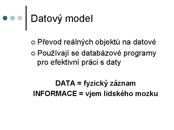 Datový model ¢ Převod reálných objektů na datové ¢ Používají se databázové programy pro