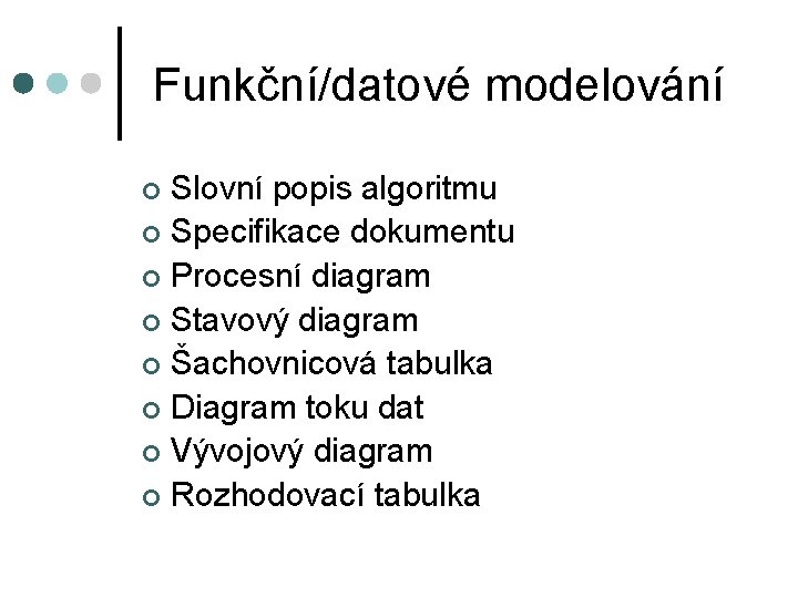 Funkční/datové modelování Slovní popis algoritmu ¢ Specifikace dokumentu ¢ Procesní diagram ¢ Stavový diagram