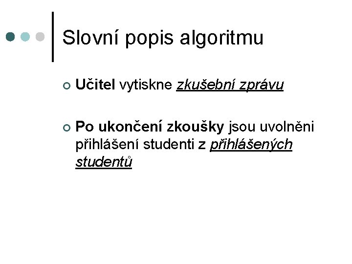 Slovní popis algoritmu ¢ Učitel vytiskne zkušební zprávu ¢ Po ukončení zkoušky jsou uvolněni