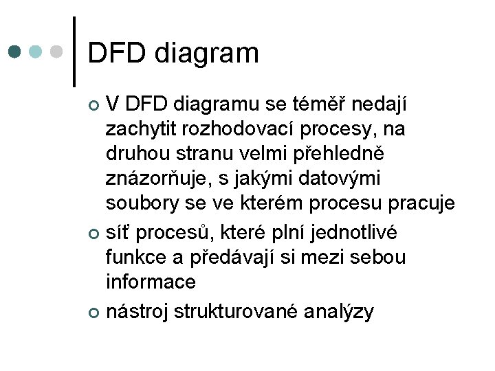 DFD diagram V DFD diagramu se téměř nedají zachytit rozhodovací procesy, na druhou stranu