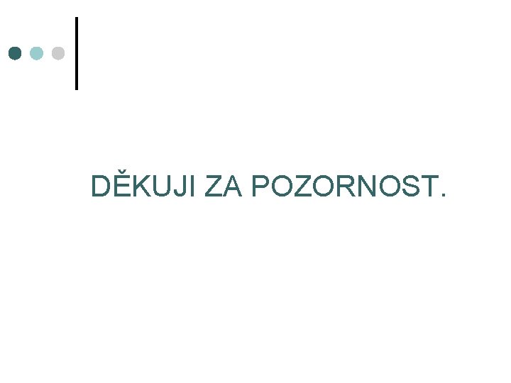 DĚKUJI ZA POZORNOST. 
